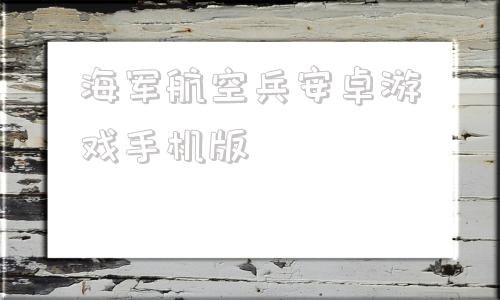 海军航空兵安卓游戏手机版海军航空兵游戏怎么调成中文-第1张图片-太平洋在线下载